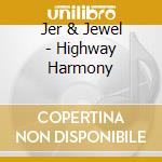 Jer & Jewel - Highway Harmony cd
