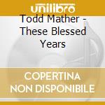 Todd Mather - These Blessed Years cd