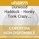 Durwood Haddock - Honky Tonk Crazy (Other Love Songs) cd