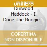 Durwood Haddock - I Done The Boogie Too Long cd