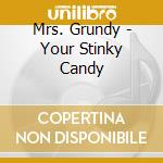 Mrs. Grundy - Your Stinky Candy cd musicale di Mrs. Grundy