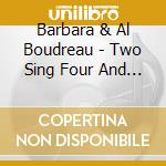 Barbara & Al Boudreau - Two Sing Four And More cd musicale di Barbara & Al Boudreau