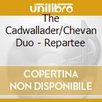 The Cadwallader/Chevan Duo - Repartee cd musicale di The Cadwallader/Chevan Duo