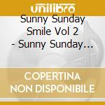 Sunny Sunday Smile Vol 2 - Sunny Sunday Smile Vol 2 cd musicale di Sunny Sunday Smile Vol 2