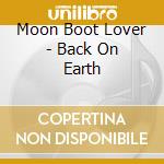 Moon Boot Lover - Back On Earth cd musicale di Moon Boot Lover