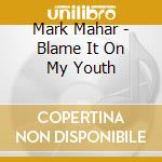 Mark Mahar - Blame It On My Youth cd