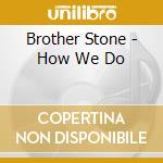 Brother Stone - How We Do cd