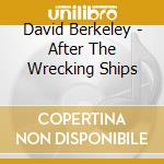 David Berkeley - After The Wrecking Ships cd