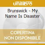 Brunswick - My Name Is Disaster