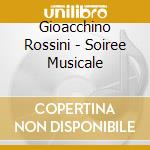 Gioacchino Rossini - Soiree Musicale cd musicale di Gioacchino Rossini