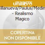 Villanueva/Paulus/Medina - Realismo Magico cd
