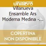 Villanueva  Ensamble Ars Moderna  Medina - Pena R.: Flute Concerto / Torres R.: Flute Concerto / Monc cd