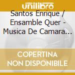 Santos Enrique / Ensamble Quer - Musica De Camara 1 cd musicale di Santos Enrique / Ensamble Quer