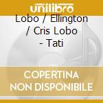 Lobo / Ellington / Cris Lobo - Tati cd musicale