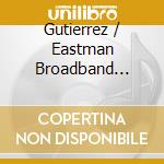 Gutierrez / Eastman Broadband Ensemble / Trigos - Diaries - Works For Large Ensemble cd musicale di Gutierrez / Eastman Broadband Ensemble / Trigos