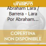 Abraham Lara / Barrera - Lara Por Abraham Barrera cd musicale