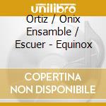 Ortiz / Onix Ensamble / Escuer - Equinox cd