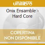 Onix Ensamble - Hard Core cd