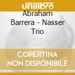Abraham Barrera - Nasser Trio cd musicale di Abraham Barrera