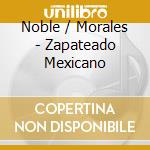 Noble / Morales - Zapateado Mexicano cd musicale di Noble / Morales