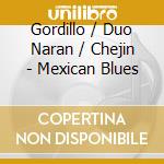 Gordillo / Duo Naran / Chejin - Mexican Blues cd musicale