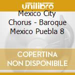 Mexico City Chorus - Baroque Mexico Puebla 8 cd