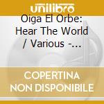 Oiga El Orbe: Hear The World / Various - Oiga El Orbe: Hear The World / Various cd