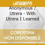 Anonymous / Utrera - With Utrera I Learned cd musicale