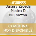 Duran / Zepeda - Mexico De Mi Corazon cd musicale di Duran / Zepeda