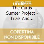 The Curtis Sumter Project - Trials And Tribulations cd musicale di The Curtis Sumter Project