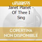 Janet Planet - Of Thee I Sing cd musicale di Janet Planet