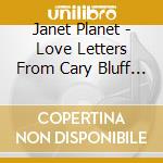 Janet Planet - Love Letters From Cary Bluff (The Music Of Chris Swansen) cd musicale di Janet Planet