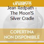 Jean Redpath - The Moon'S Silver Cradle cd musicale di Jean Redpath