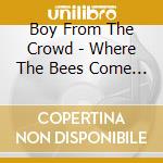 Boy From The Crowd - Where The Bees Come To Die cd