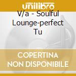 V/a - Soulful Lounge-perfect Tu cd musicale di V/a