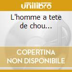 L'homme a tete de chou... cd