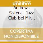 Andrews Sisters - Jazz Club-bei Mir Bist Du cd