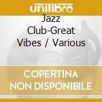 Jazz Club-Great Vibes / Various cd musicale di V/A