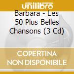Barbara - Les 50 Plus Belles Chansons (3 Cd) cd musicale di Barbara