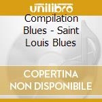 Compilation Blues - Saint Louis Blues cd musicale di Compilation Blues