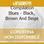 Compilation Blues - Black, Brown And Beige cd musicale di Compilation Blues