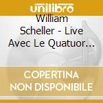 William Scheller - Live Avec Le Quatuor Stevens cd musicale di Scheller, William