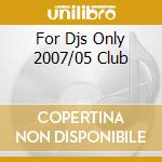 For Djs Only 2007/05 Club cd musicale di ARTISTI VARI