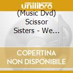 (Music Dvd) Scissor Sisters - We Are Scissor Sisters And So Are You cd musicale