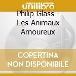 Philip Glass - Les Animaux Amoureux cd
