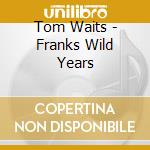Tom Waits - Franks Wild Years cd musicale di Tom Waits
