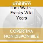 Tom Waits - Franks Wild Years cd