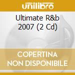 Ultimate R&b 2007 (2 Cd) cd musicale di ARTISTI VARI