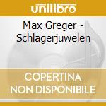 Max Greger - Schlagerjuwelen cd musicale di Max Greger