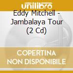 Eddy Mitchell - Jambalaya Tour (2 Cd)